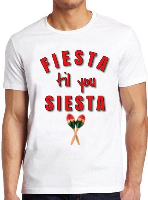 Fiesta Til You Siesta T Shirt Mexico Party Vintage Slogan