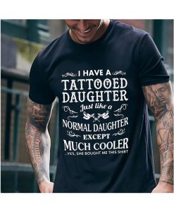 I Have Tattooed Daughter Like Normal Daughter T-shirt