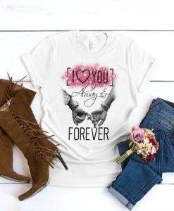 I Love You Always & Forever Valentines Day gifts for mom, gifts for women, Gifts for her, Valentines Day, Wife Valentine's Day Gift Shirt