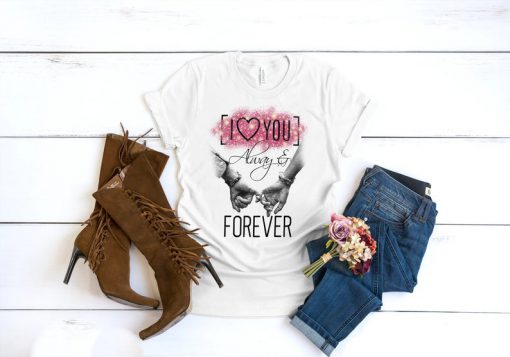 I Love You Always & Forever Valentines Day gifts for mom, gifts for women, Gifts for her, Valentines Day, Wife Valentine's Day Gift Shirt