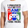 I Paused My Game To Be Here T Shirt Funny Game Xbox PS Gamer Gift Tee