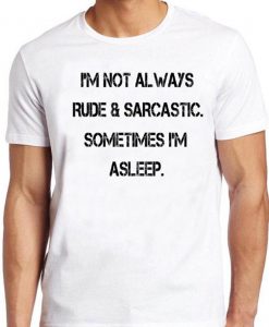 I'm Not Always T Shirt Rude & Sarcastic Sometimes I'm Asleep Funny Saying Tee