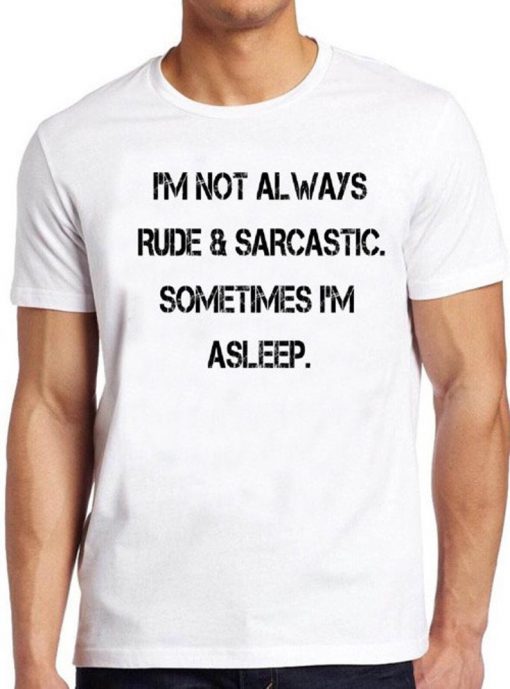 I'm Not Always T Shirt Rude & Sarcastic Sometimes I'm Asleep Funny Saying Tee