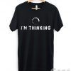 I'm Thinking T-Shirt