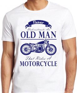 Never Underestimate An Old Man With A Motorcycle T Shirt Cool Gift Funny Biker Tee