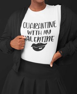 Quarantine with my valentine Tshirt