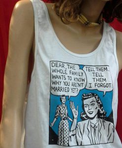 Retro 80s Pop Art T-Shirt -Dear, the whole family wants to know why you aren't married yet -Tell them....tell them I forgot! - LGBTQ Tank top