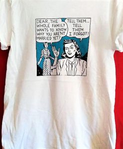 Retro 80s Pop Art T-Shirt -Dear, the whole family wants to know why you aren't married yet -Tell them....tell them I forgot! - LGBTQ Tshirt