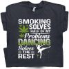 Smoking Solves Hafl Problems Dancing Solves Rest T-shirt