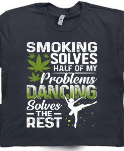 Smoking Solves Hafl Problems Dancing Solves Rest T-shirt