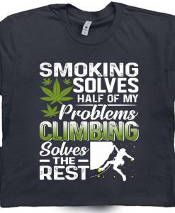 Smoking Solves Half Problems Climbing Solves Rest T-shirt