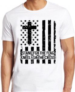 Stand For The Flag T Shirt Kneel For The Cross American