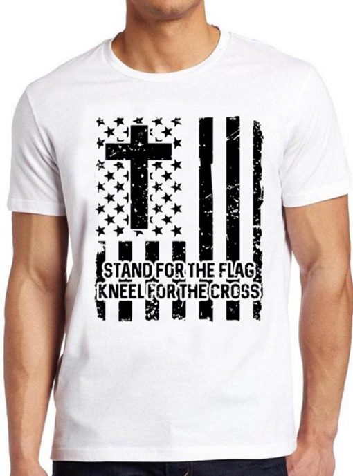 Stand For The Flag T Shirt Kneel For The Cross American