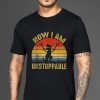 Vintage Now I Am Unstoppable Funny T-Rex T-shirt