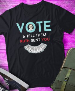 Vote & Tell Them Ruth Sent You Notorious RBG Shirt