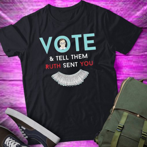 Vote & Tell Them Ruth Sent You Notorious RBG Shirt