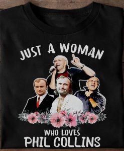 2021 Gift Just A Woman Who Loves Phil Collins Fan Lover Unisex tshirt