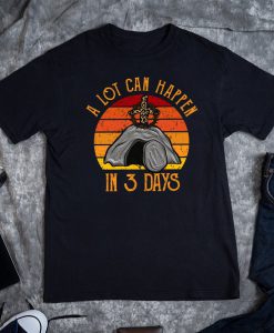 A Lot Can Happen In 3 Days TShirt