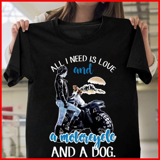 All I Need Is Love And A Motorcycle And A Dog T-shirt Awesome Motorbike Lovers Biker Shirt Happy Gift