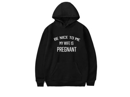 Be Nice To Me My Wife Is Pregnant Hoodie