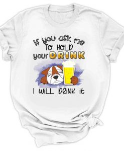 Bull Dog Drink Beer If You Ask Me To Hold Your Drink I Will Drink It Shirt