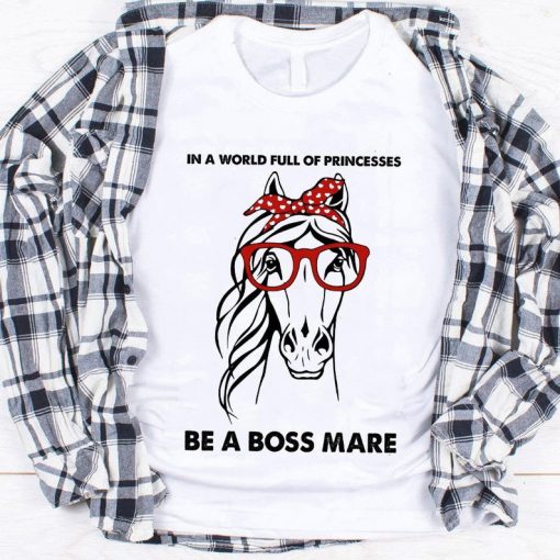 Christmas Gift In A World Full Of Princesses Be A Boss Mare Horses Lover Unisex Tshirt