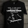 Christmas Gift Yes I Am Old But I Saw Leonard Cohen On Stage Unisex Trending Tshirt