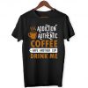 Coffee Addiction Have Another Cup - Funny Joke Men's Women's Unisex - T-Shirt