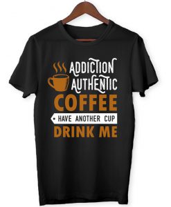 Coffee Addiction Have Another Cup - Funny Joke Men's Women's Unisex - T-Shirt