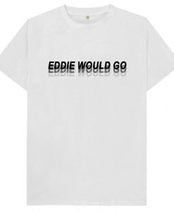 Eddie Would Go - Mens Womens Unisex T-Shirt