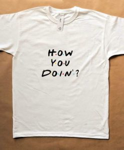 Friends T-Shirt- How You Doin T-Shirt