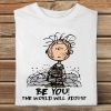 Funny Be you The world will adjust Unisex Trending tshirt