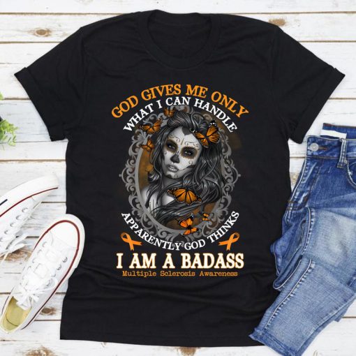 God Gives Me Only What I Can Handle Apparently God Thinks I Am A Badass Awesome Girl T-Shirt