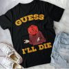 Guess I'Ll Die Shirt, Dice Shirt, Dnd Shirt, D20 Shirt, Dnd Dice Shirt