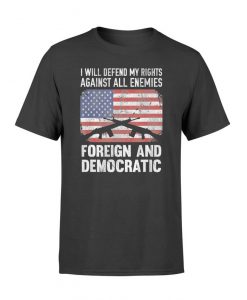 I Defend Rights Against Enemies Foreign Democratic T-Shirt