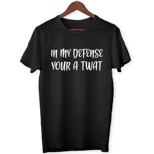 In My Defense.. Your A Tw@t - Funny Joke Offensive Meme Humor Laugh - T-Shirt