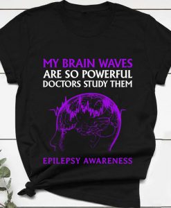 My Brain Waves Are So Powerful Doctors Study Them Epilepsy Awareness T-shirt