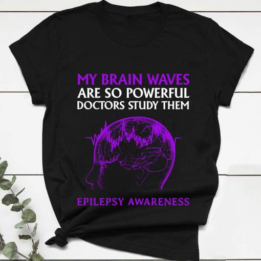 My Brain Waves Are So Powerful Doctors Study Them Epilepsy Awareness T-shirt