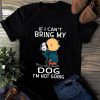 Snoopy And Charlie Brown If I Can’t Bring My Dog I’m Not Going Unisex tshirt