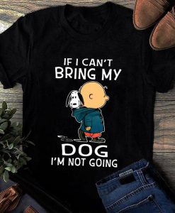 Snoopy And Charlie Brown If I Can’t Bring My Dog I’m Not Going Unisex tshirt