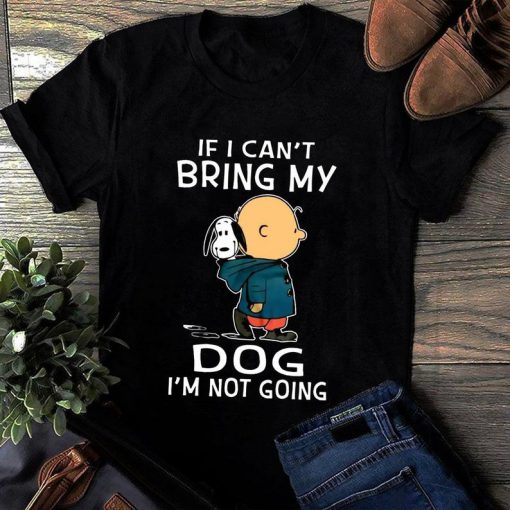 Snoopy And Charlie Brown If I Can’t Bring My Dog I’m Not Going Unisex tshirt