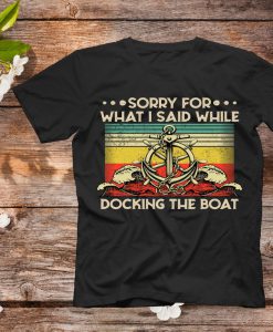 Sorry For What I Said While Docking The Boat, Sorry For What I Said While Docking The Boat T-Shirt