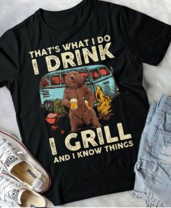 That'S What I Do I Drink I Grill And I Know Things Shirt Bbq Party T-Shirt Drinking Team Bear Lovers Funny