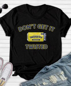 Twisted Tea Don't Get It Twisted, Twisted tea Stay strapped or get slapped t-shirt