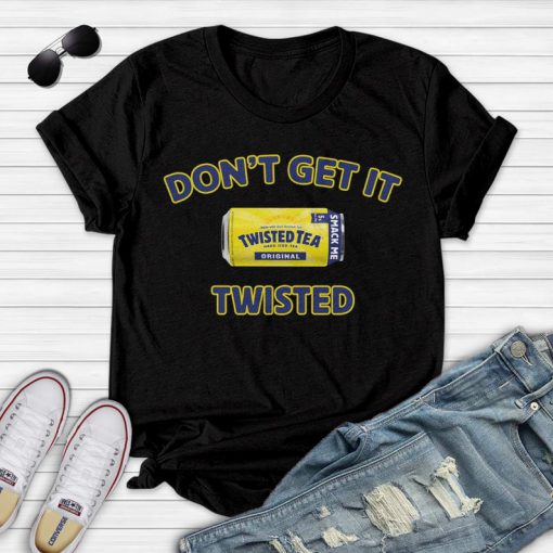 Twisted Tea Don't Get It Twisted, Twisted tea Stay strapped or get slapped t-shirt