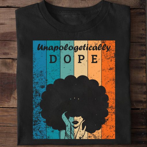 Unapologetically Dope Black Afro Tee Black History TShirt