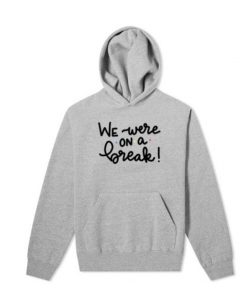 We Were On A Break Hoodie