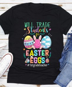 Will Trade Students For Easter Eggs 1st Grade Teacher Cute T-Shirt, Best Gift Shirt For 1st Grade Teachers In Easter