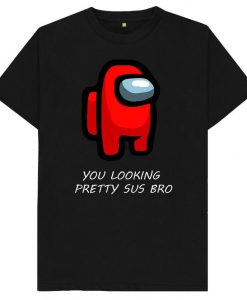 You Looking Pretty Sus Bro - Among Us Gaming Gamer Funny Imposter PC X Box Playstation Tee - T-Shirt