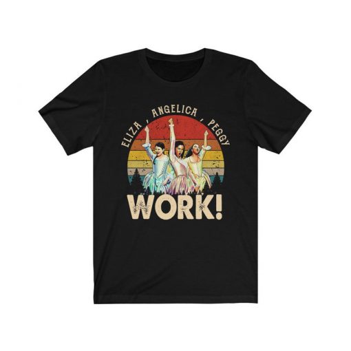 Angelica, Eliza And Peggy Work Funny Schuyler Sisters Hamilton Shirt